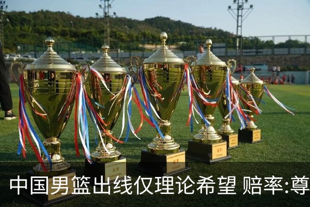 中国男篮出线仅理论希望 赔率:尊严战恐输10分
