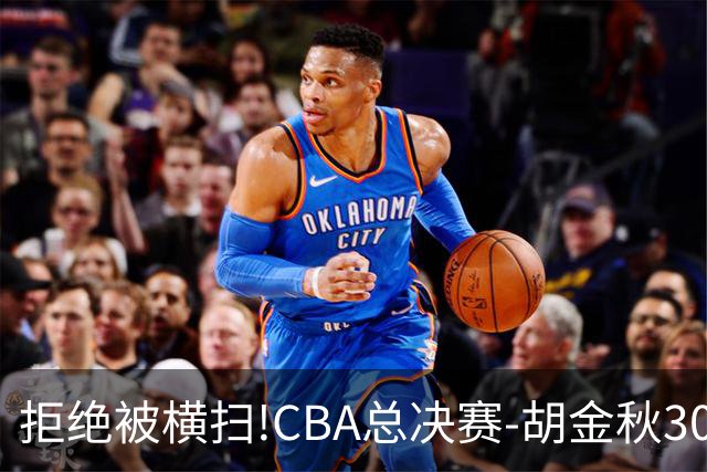 拒绝被横扫!CBA总决赛-胡金秋30分广厦1-3上海